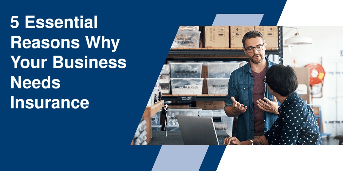 5 Essential Reasons Why Your Business Needs Insurance